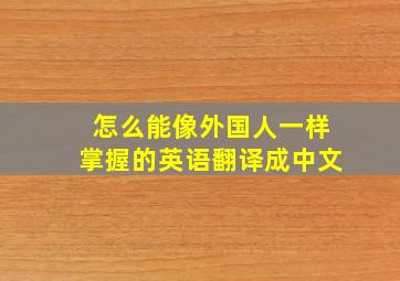 怎么能像外国人一样掌握的英语翻译成中文