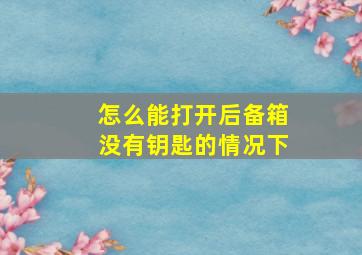 怎么能打开后备箱没有钥匙的情况下