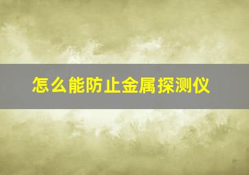 怎么能防止金属探测仪