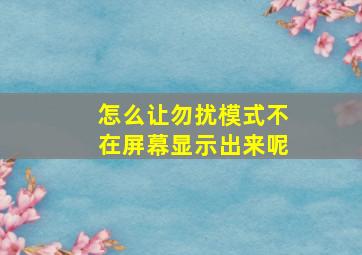 怎么让勿扰模式不在屏幕显示出来呢