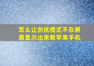 怎么让勿扰模式不在屏幕显示出来呢苹果手机