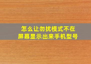 怎么让勿扰模式不在屏幕显示出来手机型号