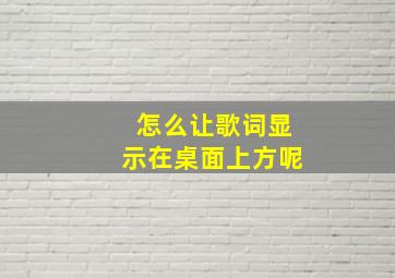 怎么让歌词显示在桌面上方呢