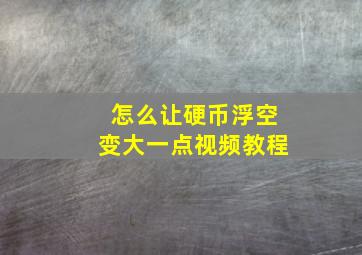 怎么让硬币浮空变大一点视频教程