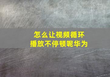 怎么让视频循环播放不停顿呢华为