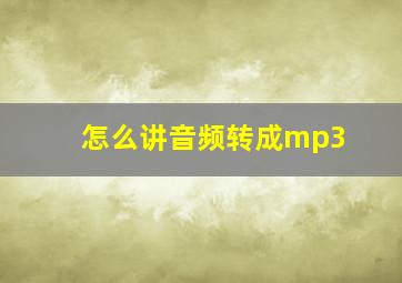 怎么讲音频转成mp3