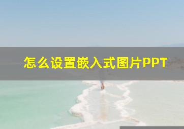 怎么设置嵌入式图片PPT