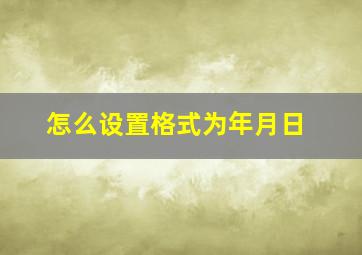 怎么设置格式为年月日