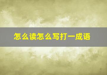 怎么读怎么写打一成语