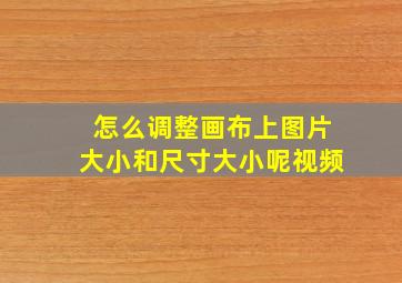 怎么调整画布上图片大小和尺寸大小呢视频