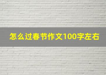 怎么过春节作文100字左右