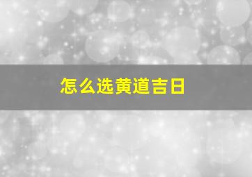 怎么选黄道吉日