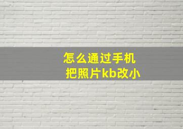 怎么通过手机把照片kb改小