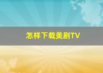 怎样下载美剧TV