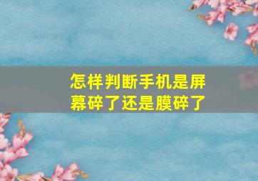 怎样判断手机是屏幕碎了还是膜碎了