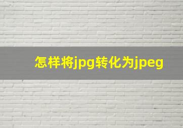 怎样将jpg转化为jpeg