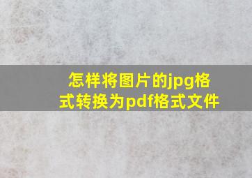 怎样将图片的jpg格式转换为pdf格式文件