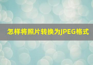 怎样将照片转换为JPEG格式