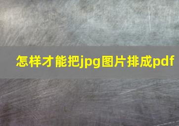 怎样才能把jpg图片排成pdf