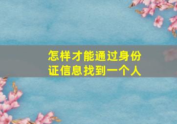 怎样才能通过身份证信息找到一个人