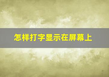 怎样打字显示在屏幕上