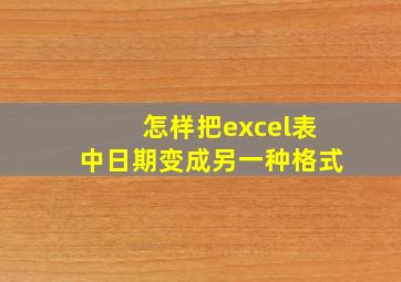 怎样把excel表中日期变成另一种格式