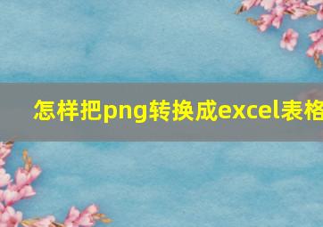 怎样把png转换成excel表格