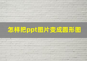 怎样把ppt图片变成圆形图