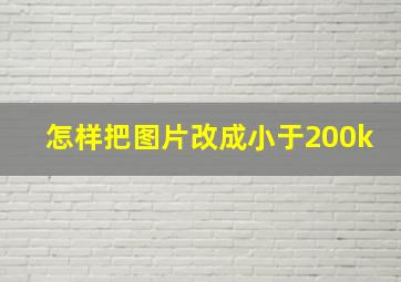 怎样把图片改成小于200k