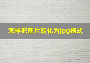 怎样把图片转化为jpg格式