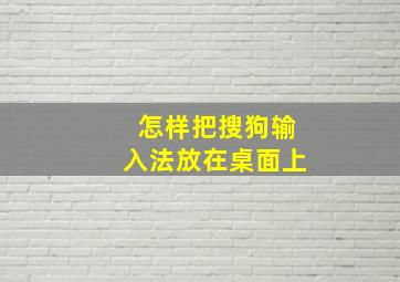 怎样把搜狗输入法放在桌面上