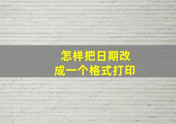 怎样把日期改成一个格式打印