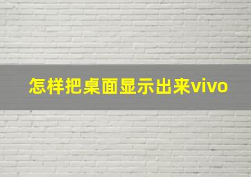 怎样把桌面显示出来vivo