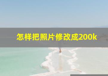 怎样把照片修改成200k