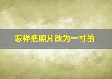 怎样把照片改为一寸的