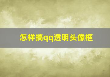 怎样搞qq透明头像框