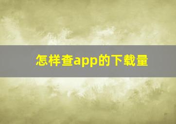 怎样查app的下载量