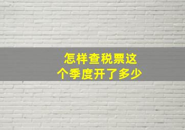 怎样查税票这个季度开了多少