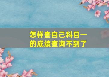 怎样查自己科目一的成绩查询不到了