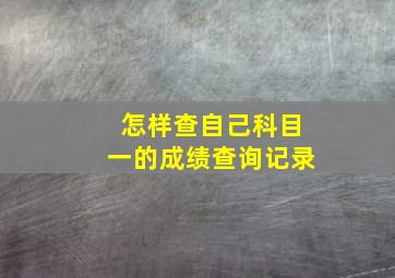 怎样查自己科目一的成绩查询记录