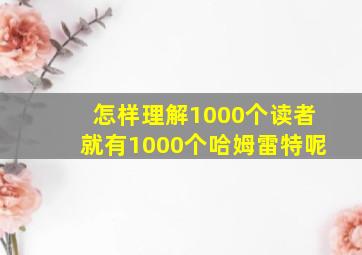 怎样理解1000个读者就有1000个哈姆雷特呢