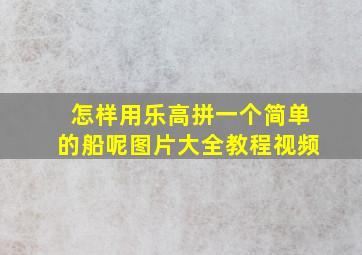 怎样用乐高拼一个简单的船呢图片大全教程视频