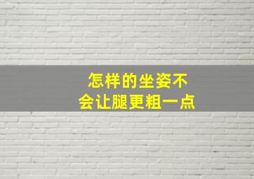 怎样的坐姿不会让腿更粗一点