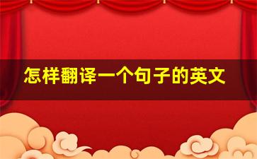 怎样翻译一个句子的英文