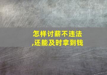 怎样讨薪不违法,还能及时拿到钱