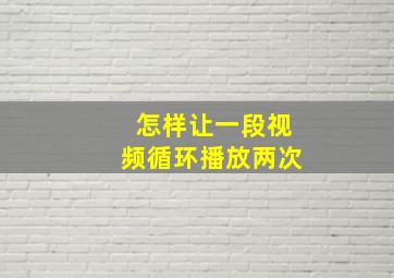 怎样让一段视频循环播放两次