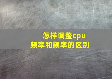 怎样调整cpu频率和频率的区别