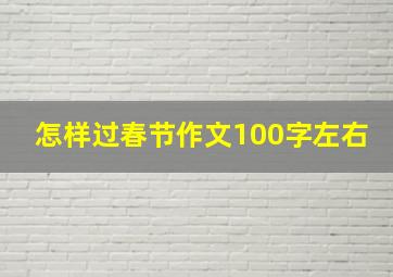 怎样过春节作文100字左右