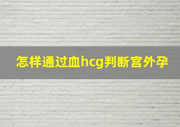 怎样通过血hcg判断宫外孕