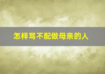 怎样骂不配做母亲的人